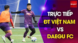 Trực tiếp Việt Nam vs Daegu FC