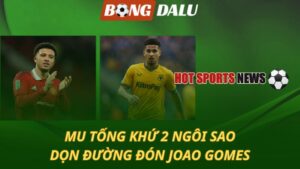 MU tống khứ 2 ngôi sao
