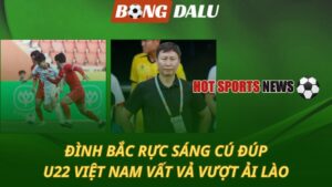 Đình Bắc rực sáng cú đúp – U22 Việt Nam vất vả vượt ải Lào